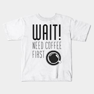 Wait! need Cofee first Kids T-Shirt